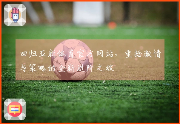 回归亚新体育官方网站，重拾激情与策略的全新进阶之旅